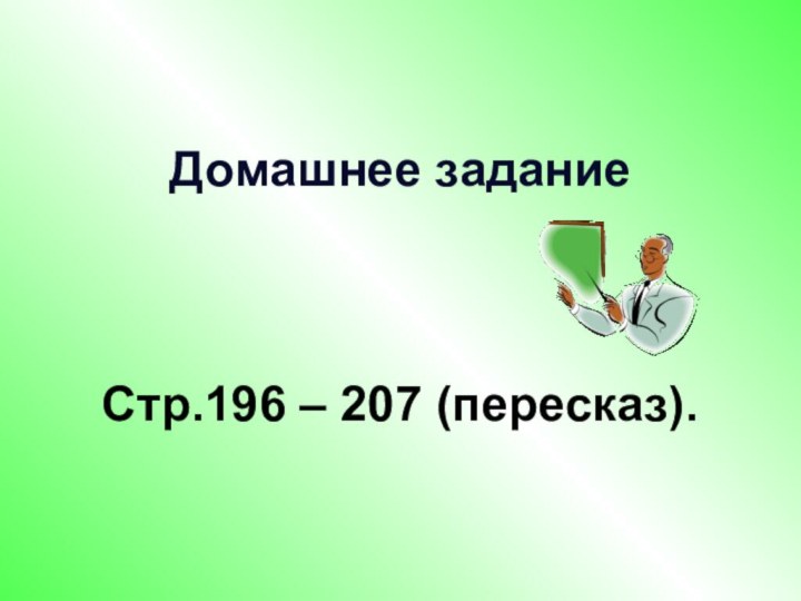 Домашнее задание    Стр.196 – 207 (пересказ).