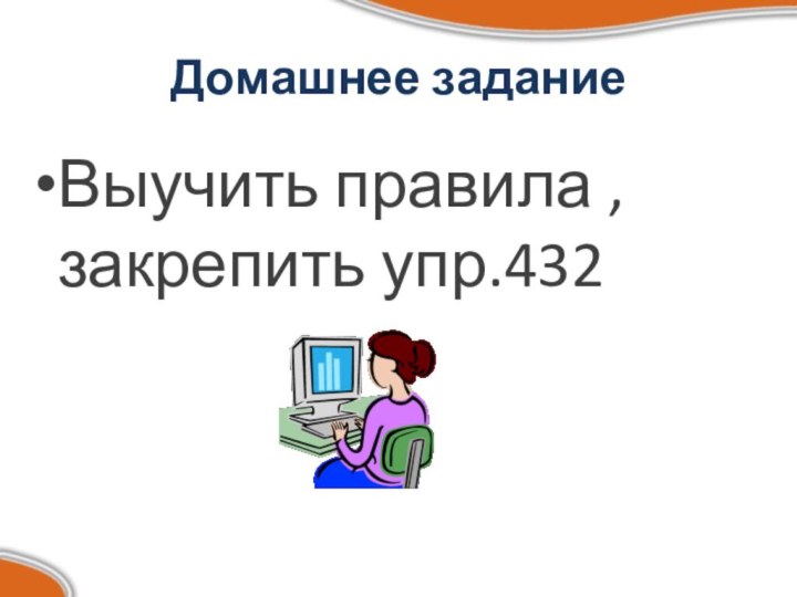 Домашнее заданиеВыучить правила , закрепить упр.432