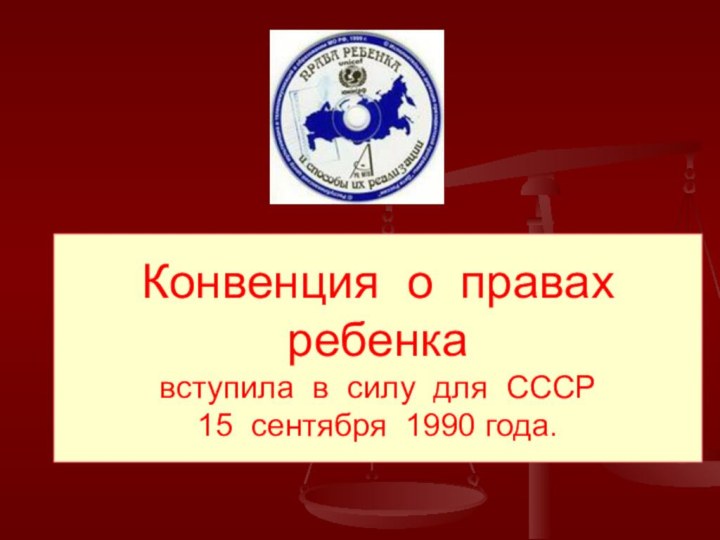 Конвенция о правах  ребенка вступила в силу для СССР  15 сентября 1990 года.