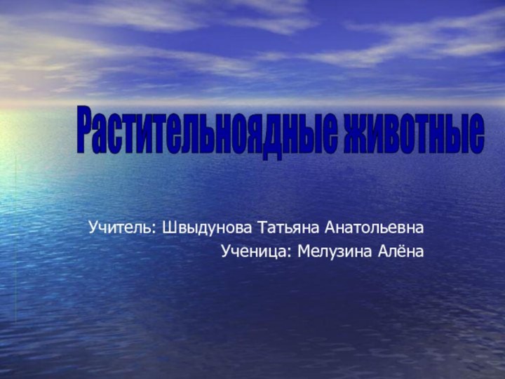 Учитель: Швыдунова Татьяна АнатольевнаУченица: Мелузина АлёнаРастительноядные животные