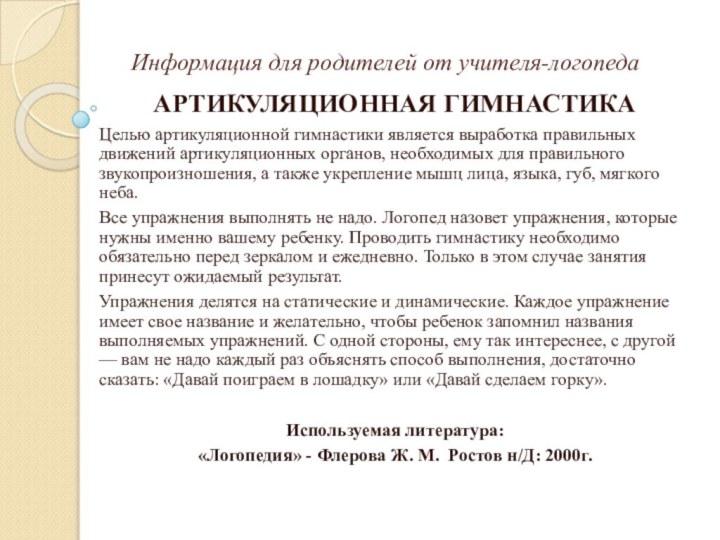 Информация для родителей от учителя-логопедаАРТИКУЛЯЦИОННАЯ ГИМНАСТИКАЦелью артикуляционной гимнастики является выработка правильных движений