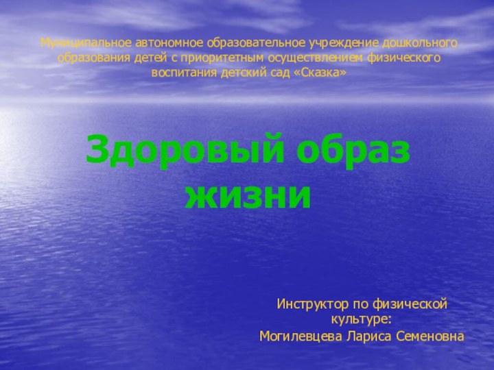 Здоровый образ жизни  Инструктор по физической культуре:Могилевцева Лариса СеменовнаМуниципальное автономное