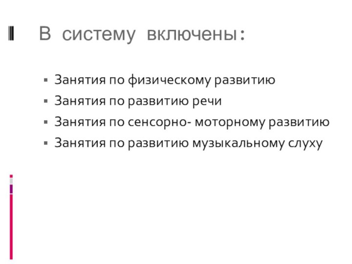 В систему включены:Занятия по физическому развитиюЗанятия по развитию речиЗанятия по сенсорно- моторному