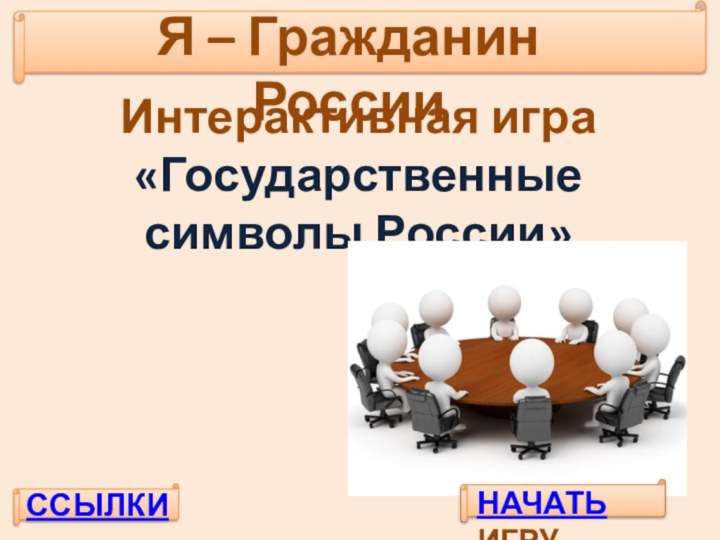 Я – Гражданин РоссииИнтерактивная игра «Государственные символы России»ССЫЛКИНАЧАТЬ ИГРУ