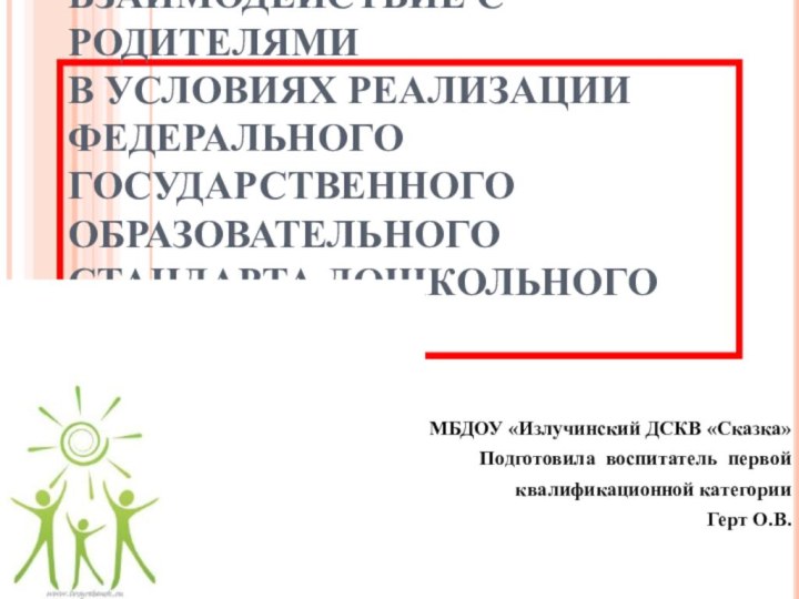 ВЗАИМОДЕЙСТВИЕ С РОДИТЕЛЯМИ  В УСЛОВИЯХ РЕАЛИЗАЦИИ ФЕДЕРАЛЬНОГО ГОСУДАРСТВЕННОГО ОБРАЗОВАТЕЛЬНОГО СТАНДАРТА ДОШКОЛЬНОГО