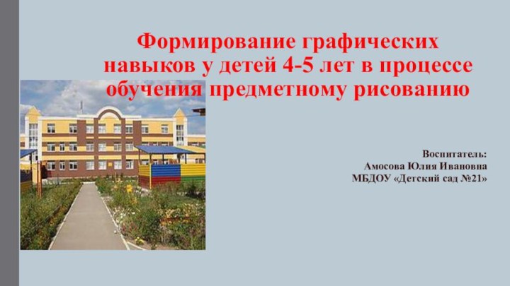 Формирование графических навыков у детей 4-5 лет в процессе обучения предметному рисованию Воспитатель:Амосова