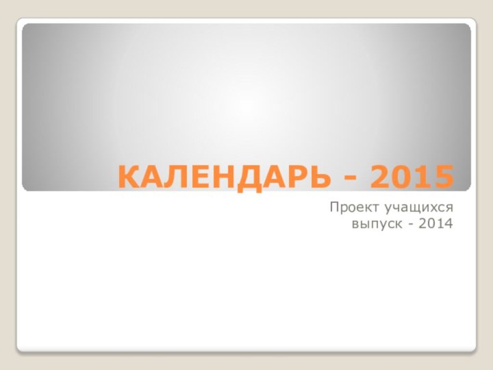 КАЛЕНДАРЬ - 2015Проект учащихся выпуск - 2014