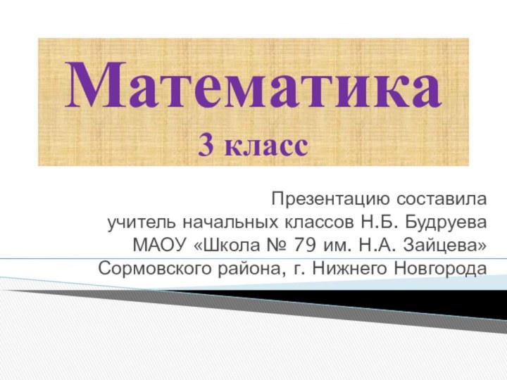 Математика 3 классПрезентацию составила учитель начальных классов Н.Б. БудруеваМАОУ «Школа № 79