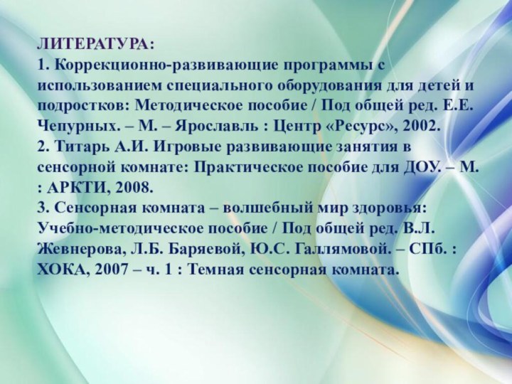 Литература: 1. Коррекционно-развивающие программы с использованием специального оборудования для детей и подростков: