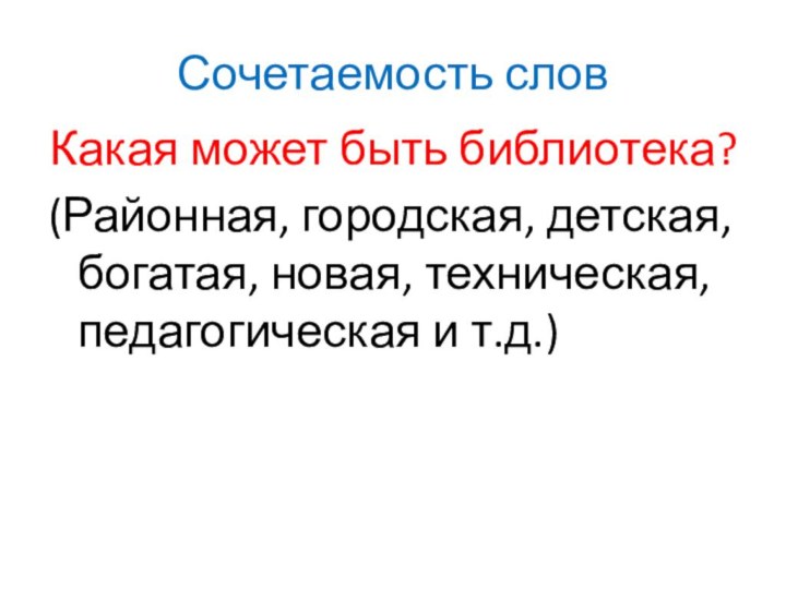 Сочетаемость словКакая может быть библиотека?(Районная, городская, детская, богатая, новая, техническая, педагогическая и т.д.)