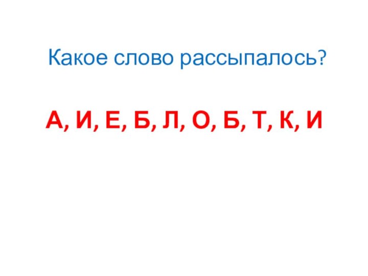 Какое слово рассыпалось?А, И, Е, Б, Л, О, Б, Т, К, И