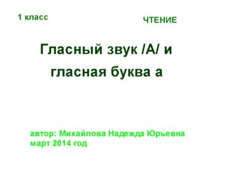 Гласный звук [a], буква а. 1 класс. (март 2014 год) учебно-методический материал по чтению (1 класс) по теме