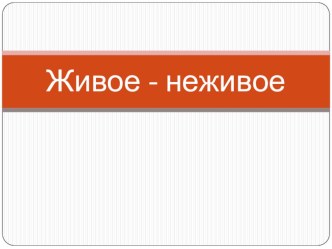 Презентация  Живое- неживое презентация по окружающему миру