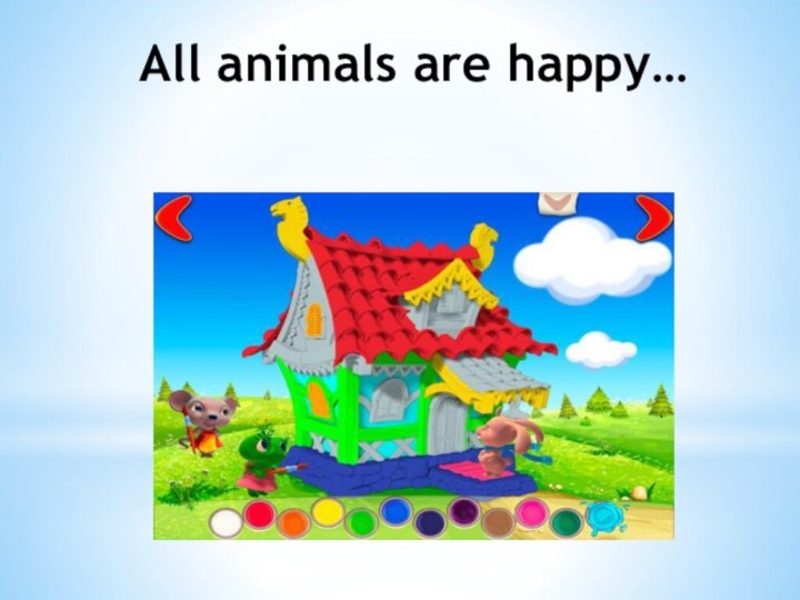 All animals are happy…