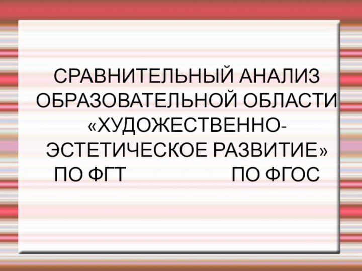 СРАВНИТЕЛЬНЫЙ АНАЛИЗ ОБРАЗОВАТЕЛЬНОЙ ОБЛАСТИ «ХУДОЖЕСТВЕННО-ЭСТЕТИЧЕСКОЕ РАЗВИТИЕ»ПО ФГТ