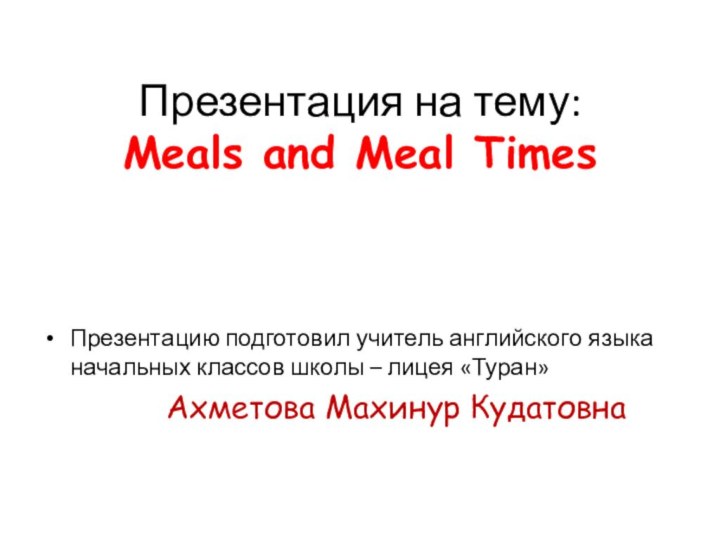 Презентация на тему: Meals and Meal TimesПрезентацию подготовил учитель английского языка начальных