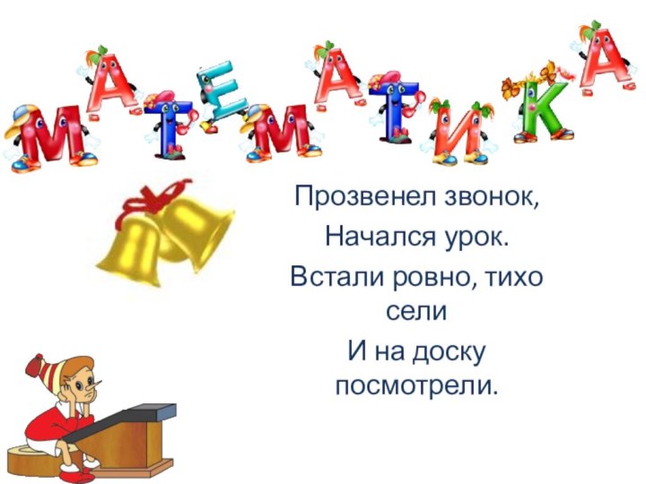 Прозвенел звонок,Начался урок.Встали ровно, тихо селиИ на доску посмотрели.