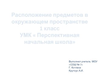 Презентация к уроку по теме Расположение предметов в окружающем пространстве. Математика. 1 класс. УМК Перспективная начальная школа презентация к уроку по математике (1 класс)