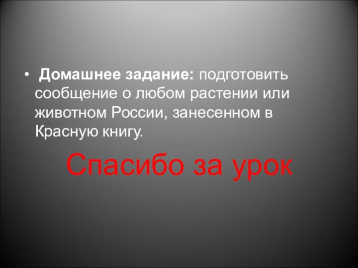 Домашнее задание: подготовить сообщение о любом растении или животном России, занесенном