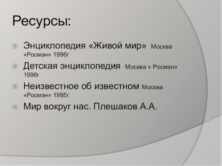 Ресурсы:Энциклопедия «Живой мир» Москва «Росмэн» 1996гДетская энциклопедия Москва « Росмэн» 1996гНеизвестное об