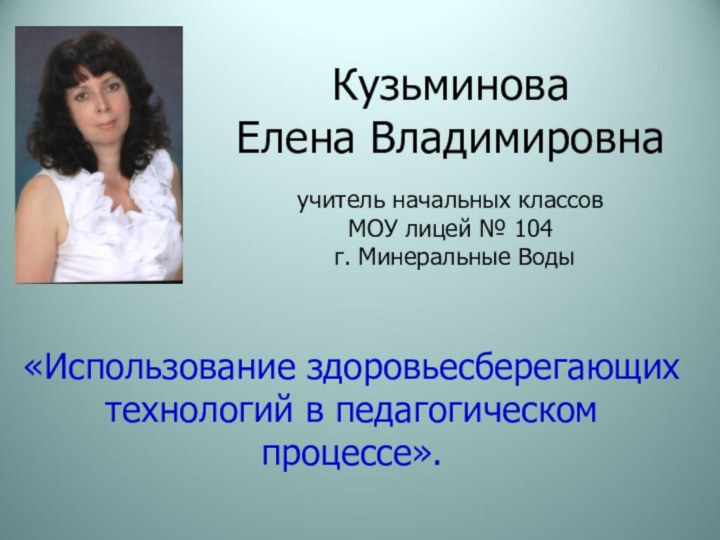 Кузьминова Елена Владимировнаучитель начальных классов МОУ лицей № 104 г. Минеральные Воды«Использование