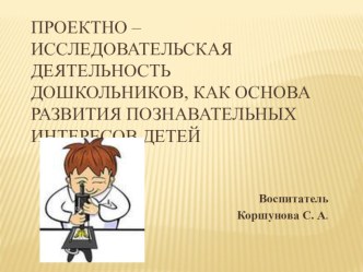 Проектно-исследовательская деятельность дошкольников, как основа развития познавательных интересов опыты и эксперименты (средняя, старшая, подготовительная группа)