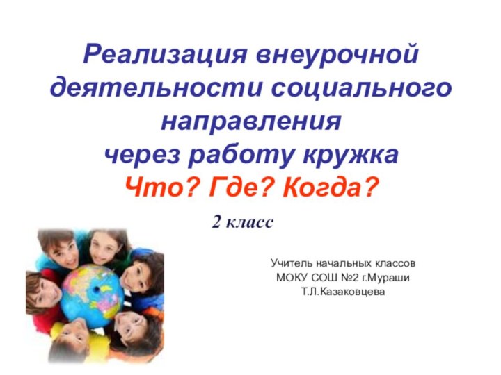 Реализация внеурочной деятельности социального направления через работу кружка Что? Где? Когда? Учитель