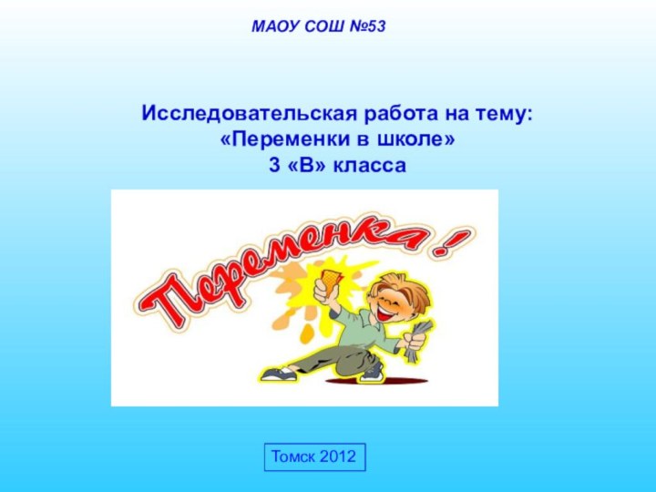 Исследовательская работа на тему:«Переменки в школе»3 «В» классаМАОУ СОШ №53Томск 2012