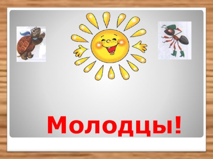 Молодцы!