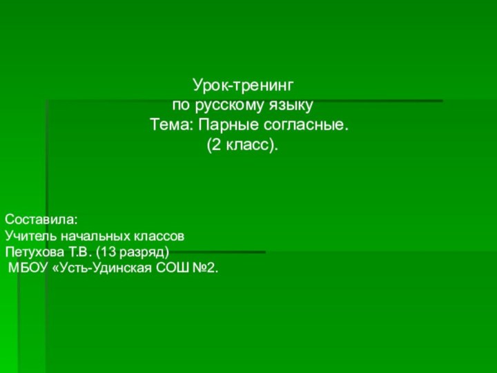 Составила: Учитель начальных классов Петухова Т.В. (13 разряд) МБОУ «Усть-Удинская СОШ №2.Урок-тренинг