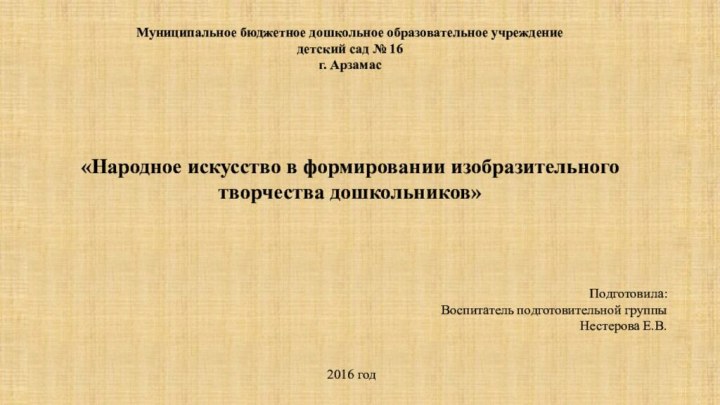 Муниципальное бюджетное дошкольное образовательное учреждениедетский сад № 16г. Арзамас     «Народное искусство в формировании