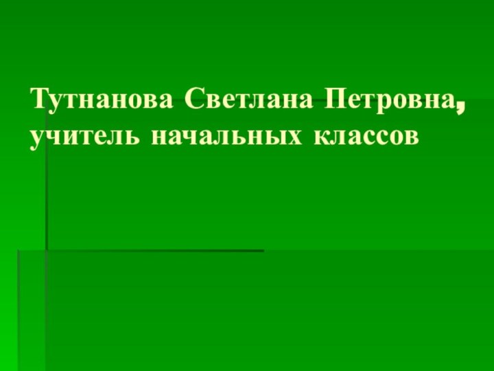 Тутнанова Светлана Петровна,учитель начальных классов