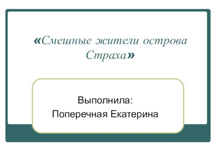 «Смешные жители острова Страха»Выполнила:Поперечная Екатерина