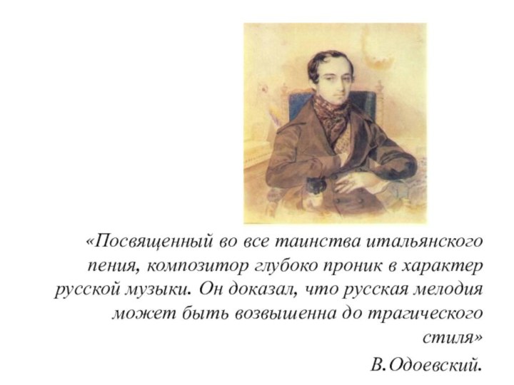 «Посвященный во все таинства итальянского пения, композитор глубоко проник в характер русской