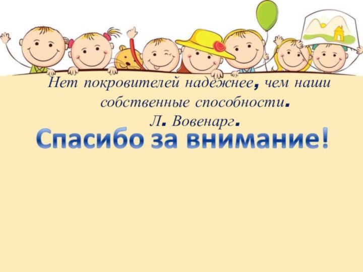 Нет покровителей надежнее, чем наши собственные способности. Л. Вовенарг.