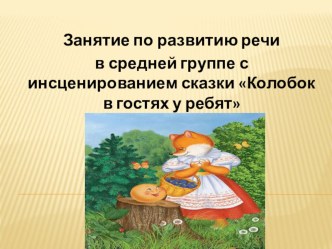 Занятие по развитию речи в средней группе с инсценированием сказки Колобок в гостях у ребят презентация к уроку по развитию речи (средняя группа)