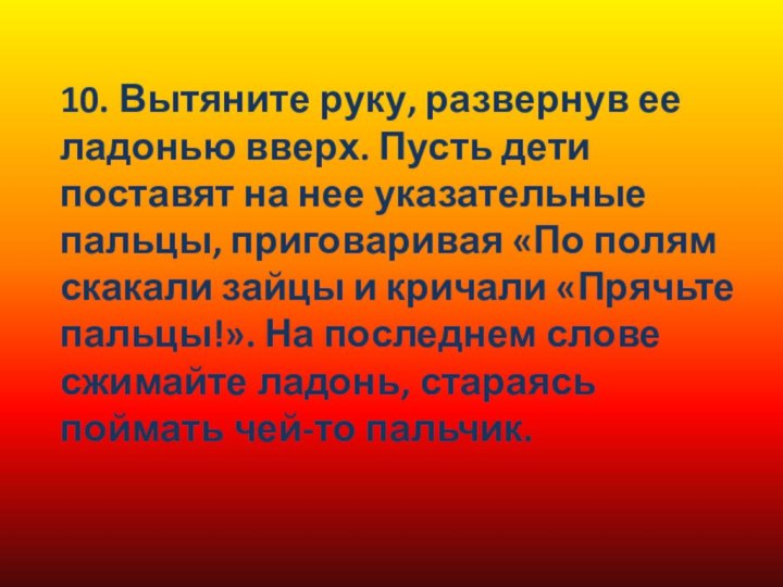 10. Вытяните руку, развернув ее ладонью вверх. Пусть дети поставят на нее