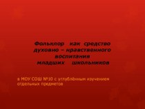 Фольклор как средство духовно – нравственного воспитания младших школьников. презентация к уроку