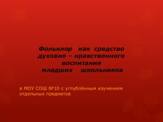 Фольклор как средство духовно – нравственного воспитания младших школьников. презентация к уроку