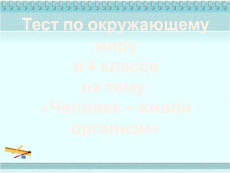 Тест по окружающему миру : Человек - живой организм тест по окружающему миру (4 класс) по теме