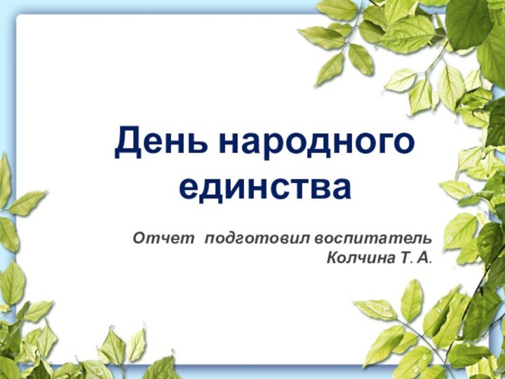 Отчет  подготовил воспитатель Колчина Т. А.День народного единства