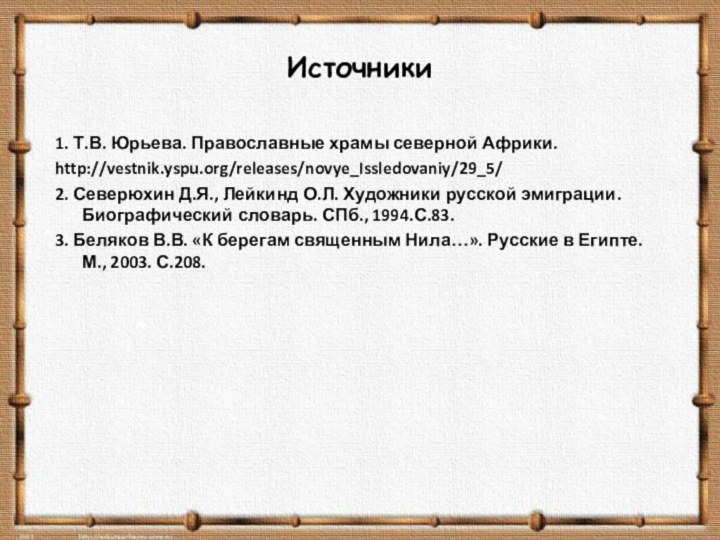 Источники 1. Т.В. Юрьева. Православные храмы северной Африки.http://vestnik.yspu.org/releases/novye_Issledovaniy/29_5/2. Северюхин Д.Я., Лейкинд О.Л.