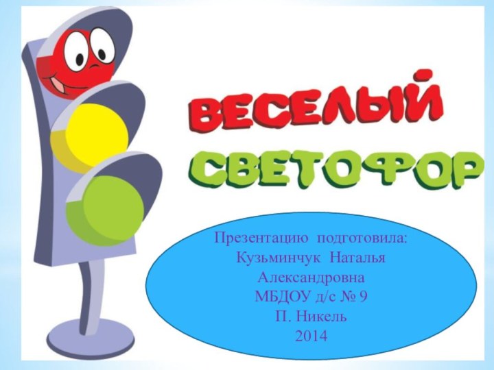 Презентацию подготовила:Кузьминчук Наталья АлександровнаМБДОУ д/с № 9П. Никель2014