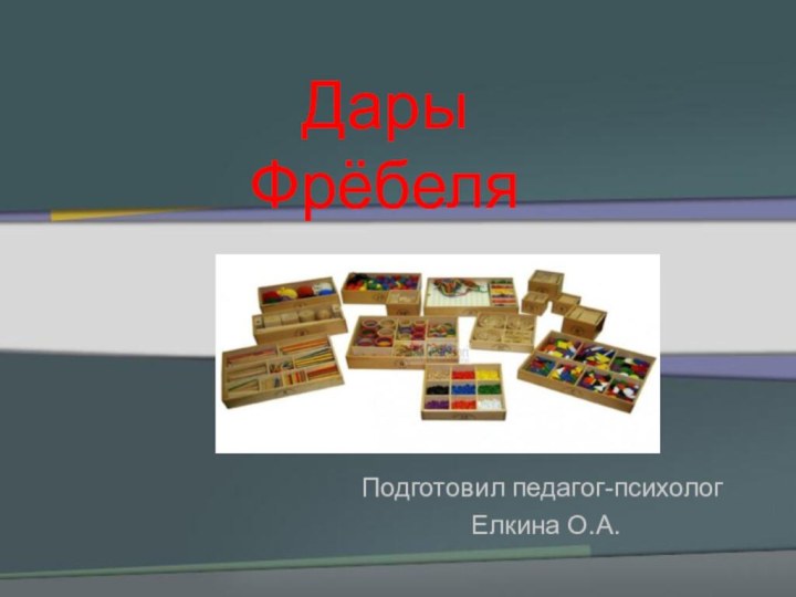 Дары  ФрёбеляПодготовил педагог-психолог Елкина О.А.