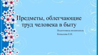 Предметы, облегчающие труд человека в быту презентация к уроку по окружающему миру (старшая группа)