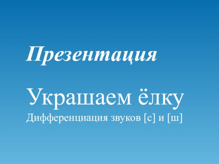 ПрезентацияУкрашаем ёлкуДифференциация звуков [с] и [ш]