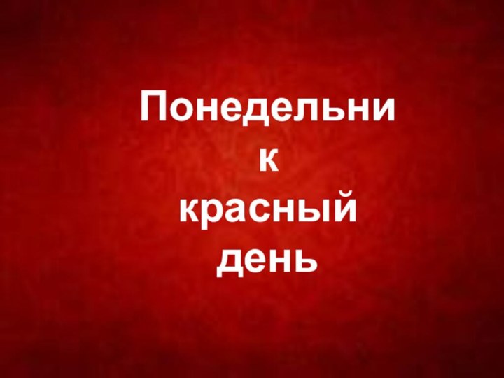 Понедельниккрасный день