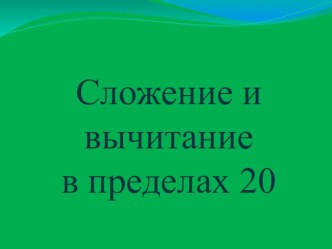 Сложение и вычитание в пределах 20 презентация к уроку по математике