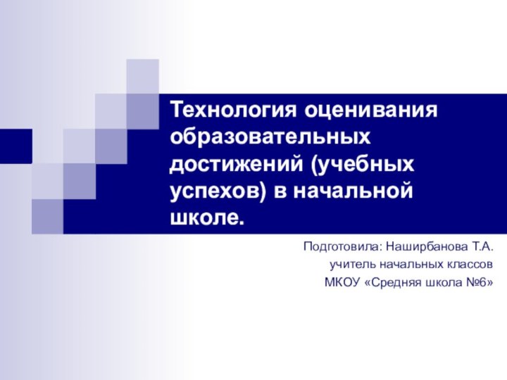 Технология оценивания образовательных достижений (учебных успехов) в начальной школе.Подготовила: Наширбанова Т.А.учитель начальных