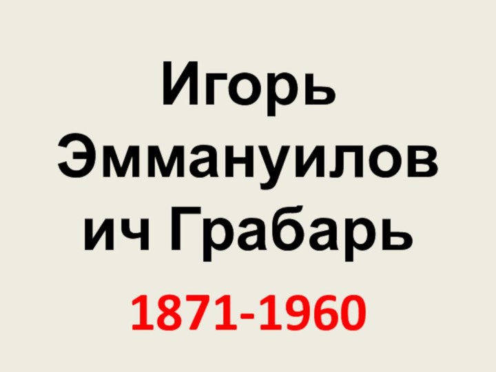 Игорь Эммануилович Грабарь1871-1960